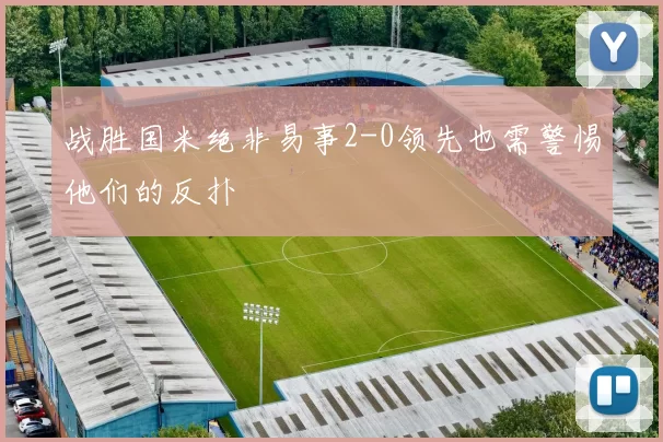 战胜国米绝非易事2-0领先也需警惕他们的反扑