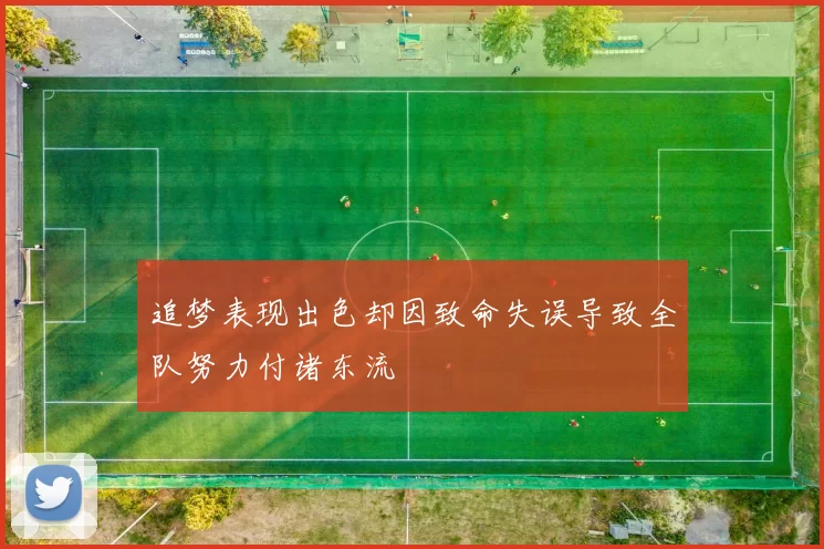 追梦表现出色却因致命失误导致全队努力付诸东流